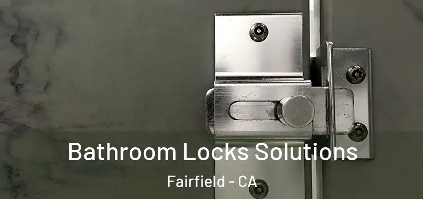 Bathroom Locks Solutions Fairfield - CA