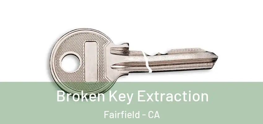  Broken Key Extraction Fairfield - CA