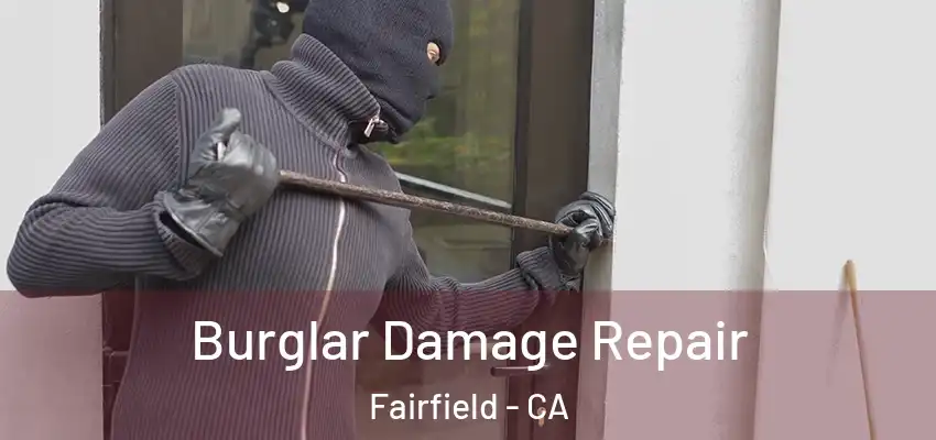 Burglar Damage Repair Fairfield - CA