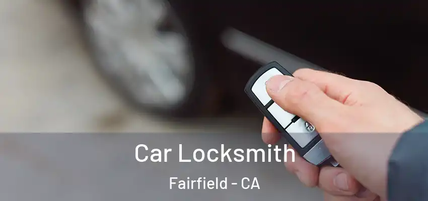  Car Locksmith Fairfield - CA