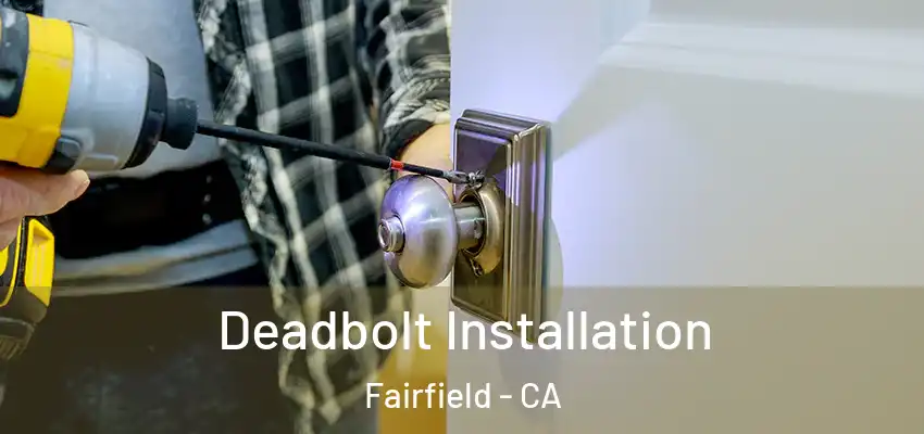  Deadbolt Installation Fairfield - CA