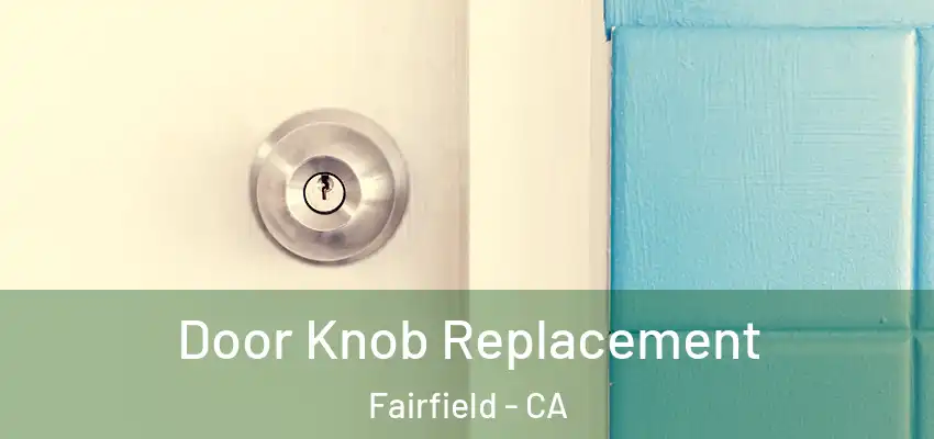  Door Knob Replacement Fairfield - CA