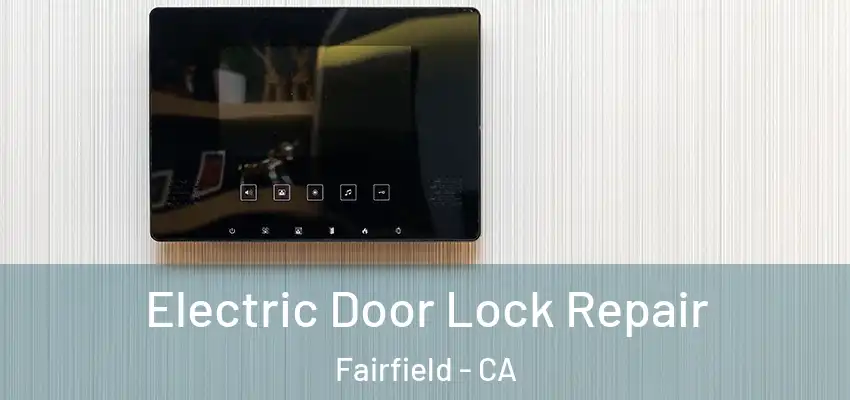  Electric Door Lock Repair Fairfield - CA