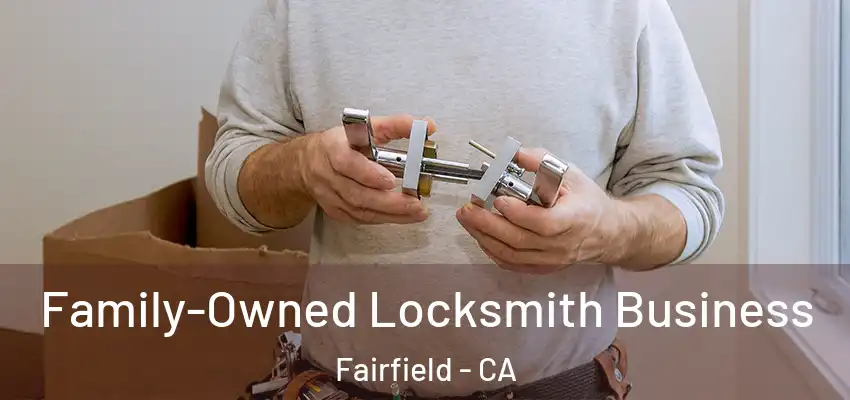 Family-Owned Locksmith Business Fairfield - CA