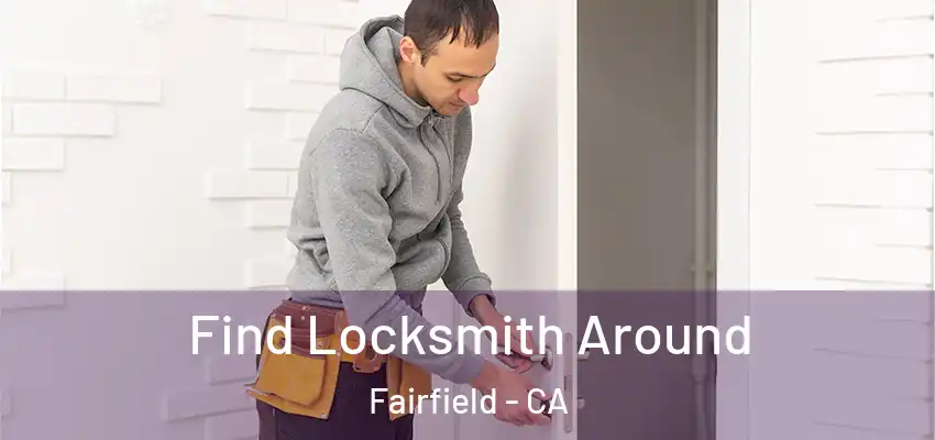Find Locksmith Around Fairfield - CA