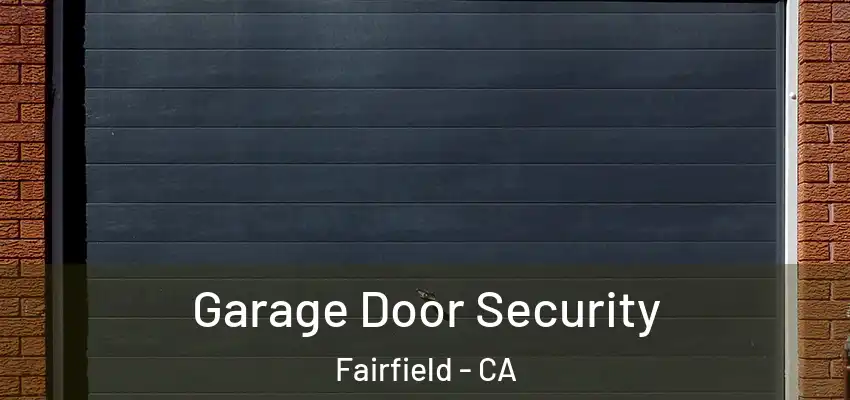  Garage Door Security Fairfield - CA