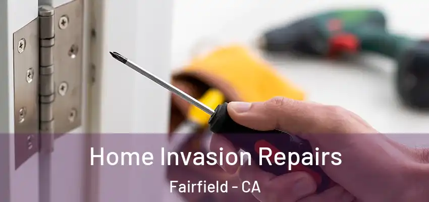  Home Invasion Repairs Fairfield - CA