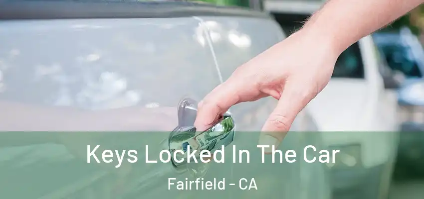  Keys Locked In The Car Fairfield - CA