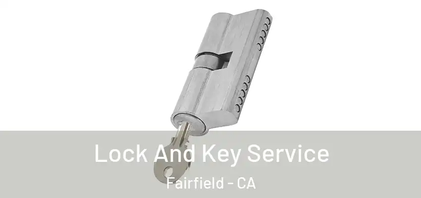 Lock And Key Service Fairfield - CA