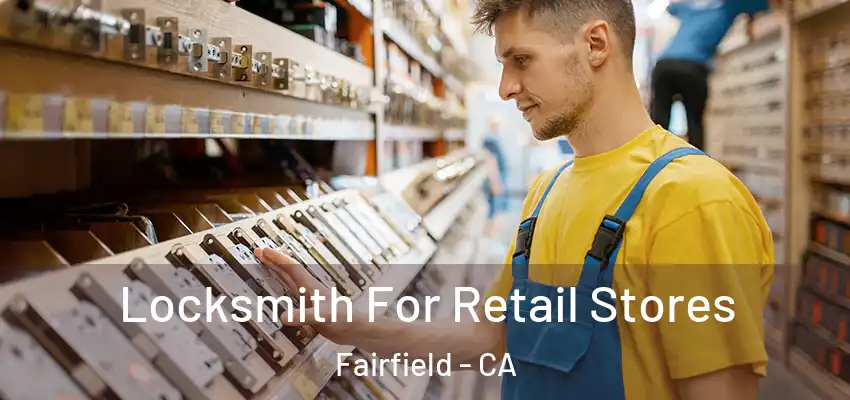  Locksmith For Retail Stores Fairfield - CA