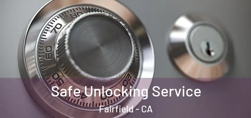  Safe Unlocking Service Fairfield - CA